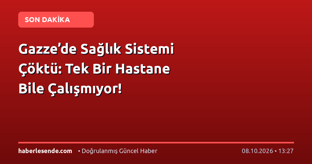 Gazze’de Sağlık Sistemi Çöktü: Tek Bir Hastane Bile Çalışmıyor!