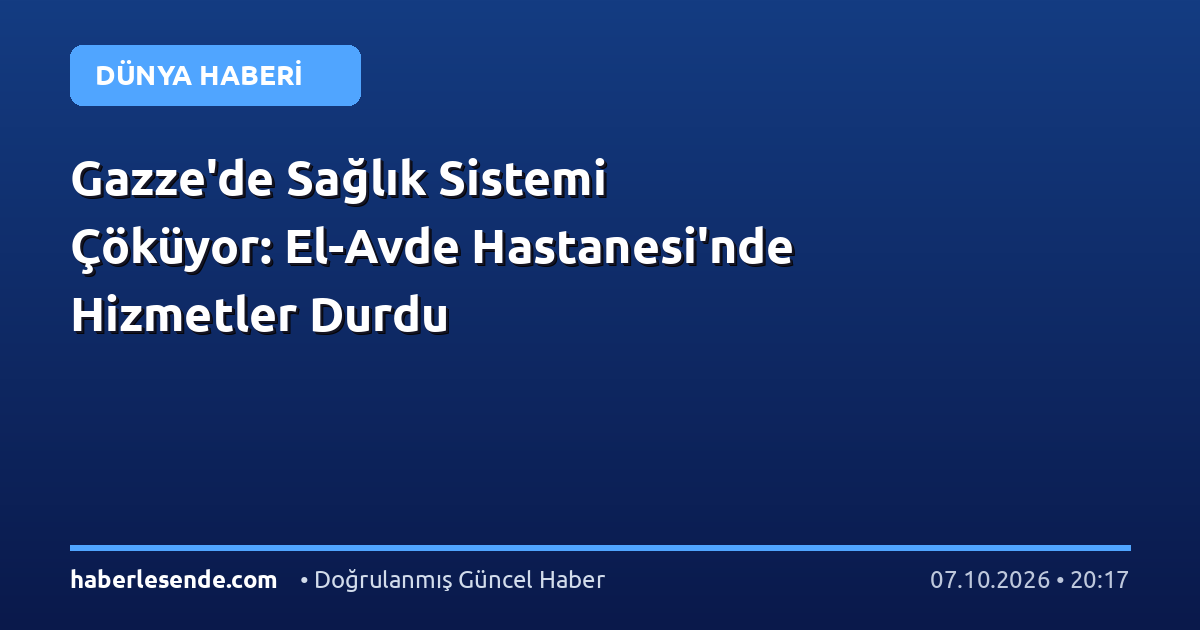 Gazze'de Sağlık Sistemi Çöküyor: El-Avde Hastanesi'nde Hizmetler Durdu