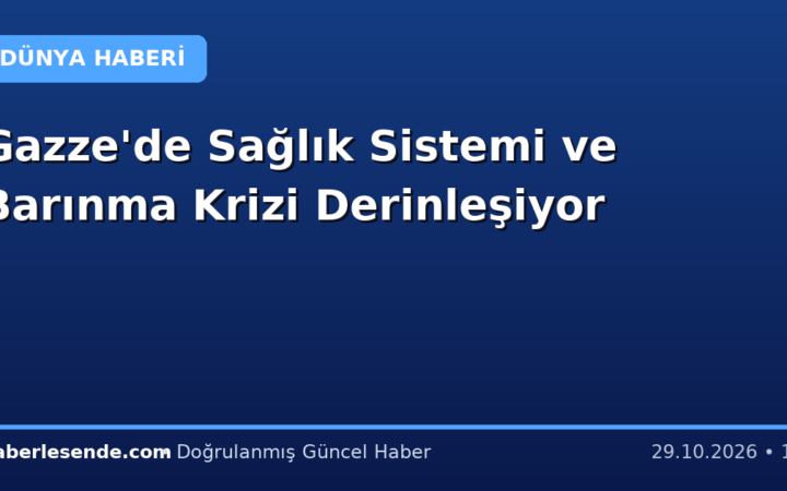 Gazze'de Sağlık Sistemi ve Barınma Krizi Derinleşiyor
