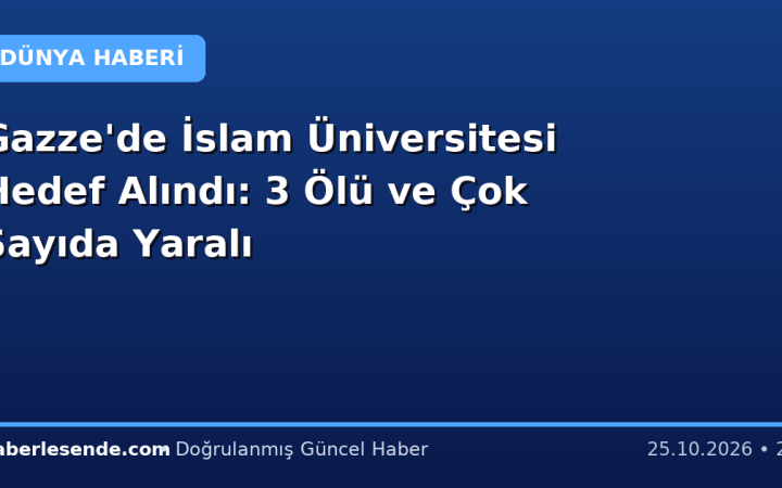 Gazze'de İslam Üniversitesi Hedef Alındı: 3 Ölü ve Çok Sayıda Yaralı