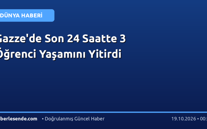 Gazze'de Son 24 Saatte 3 Öğrenci Yaşamını Yitirdi