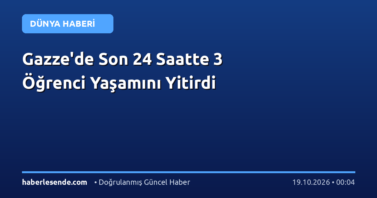 Gazze'de Son 24 Saatte 3 Öğrenci Yaşamını Yitirdi
