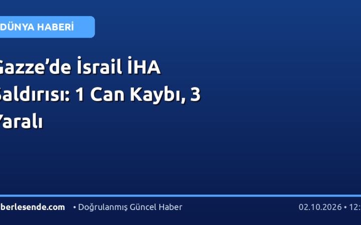 Gazze’de İsrail İHA Saldırısı: 1 Can Kaybı, 3 Yaralı