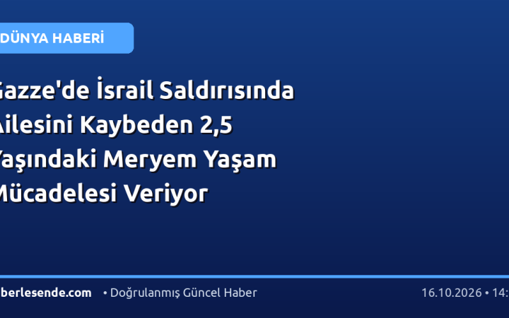 Gazze'de İsrail Saldırısında Ailesini Kaybeden 2,5 Yaşındaki Meryem Yaşam Mücadelesi Veriyor