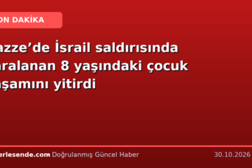 Gazze’de İsrail saldırısında yaralanan 8 yaşındaki çocuk yaşamını yitirdi