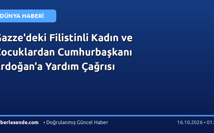Gazze'deki Filistinli Kadın ve Çocuklardan Cumhurbaşkanı Erdoğan'a Yardım Çağrısı