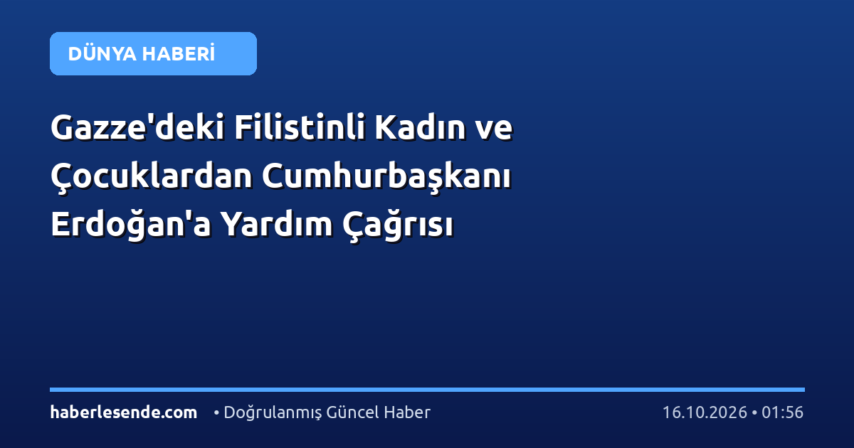 Gazze'deki Filistinli Kadın ve Çocuklardan Cumhurbaşkanı Erdoğan'a Yardım Çağrısı