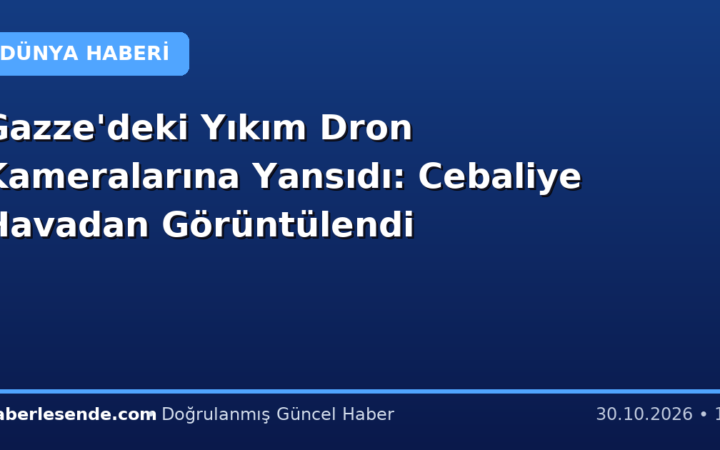 Gazze'deki Yıkım Dron Kameralarına Yansıdı: Cebaliye Havadan Görüntülendi