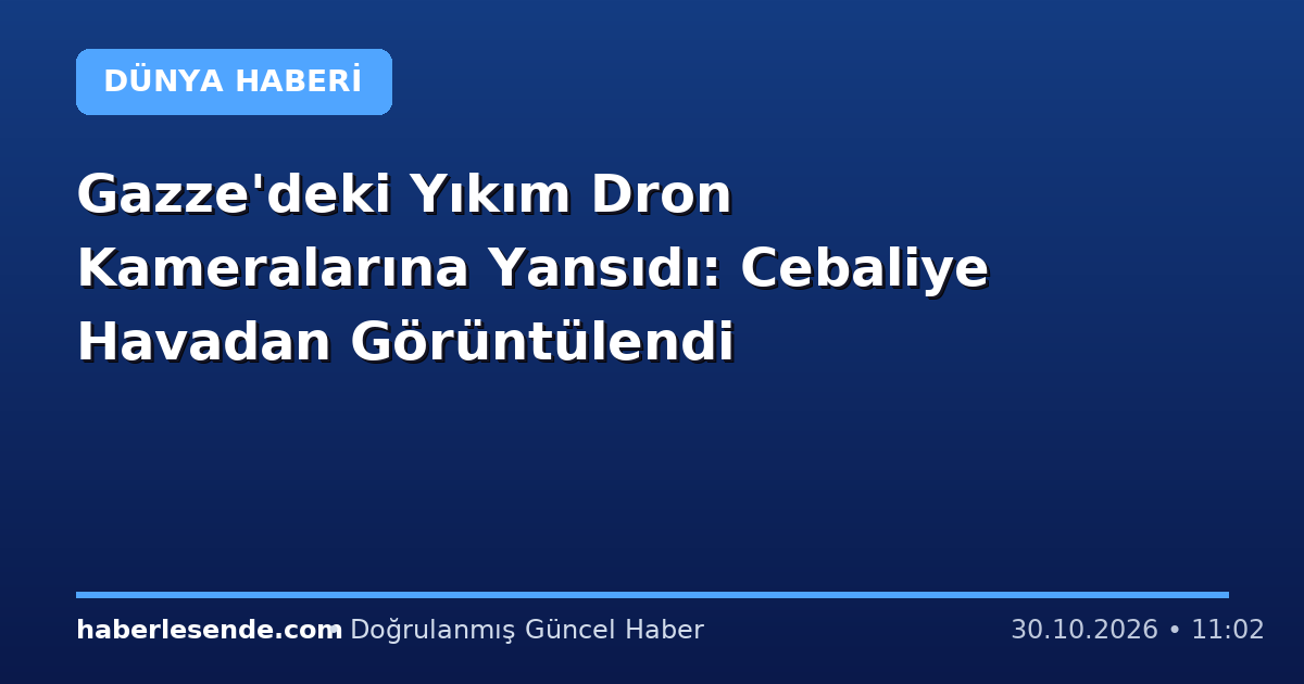 Gazze'deki Yıkım Dron Kameralarına Yansıdı: Cebaliye Havadan Görüntülendi
