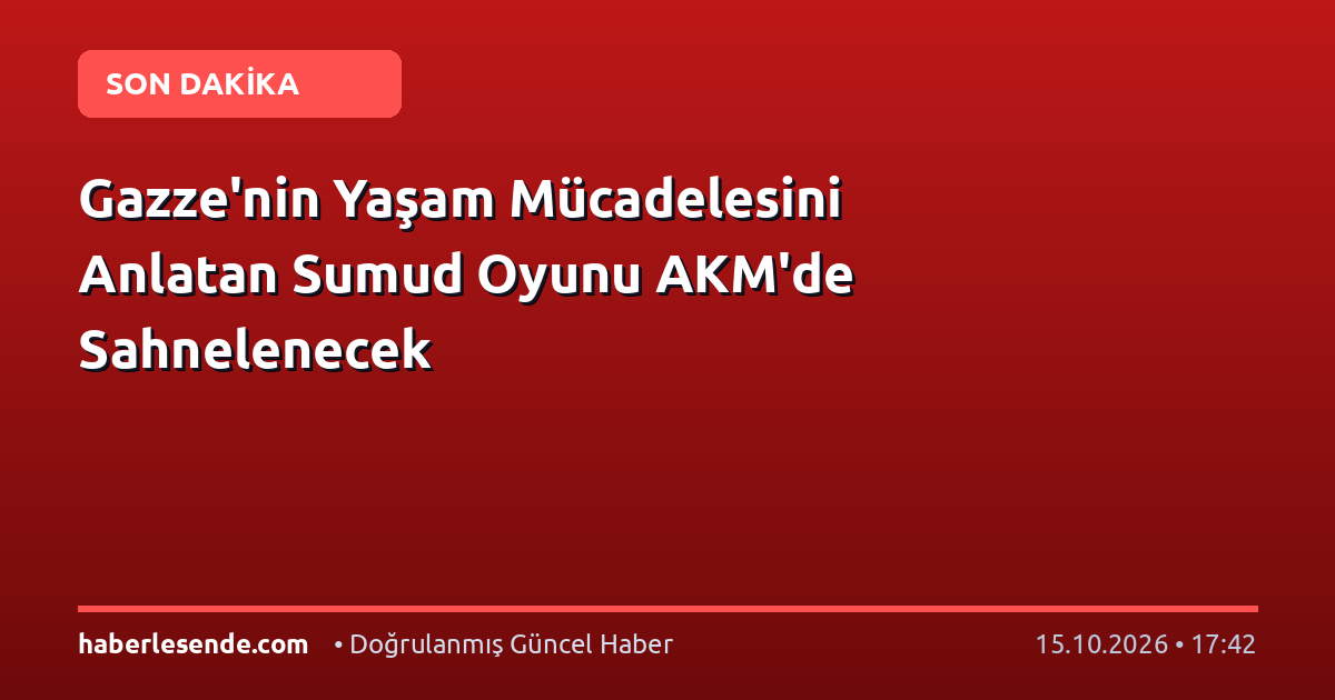 Gazze'nin Yaşam Mücadelesini Anlatan Sumud Oyunu AKM'de Sahnelenecek