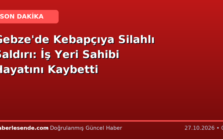 Gebze'de Kebapçıya Silahlı Saldırı: İş Yeri Sahibi Hayatını Kaybetti