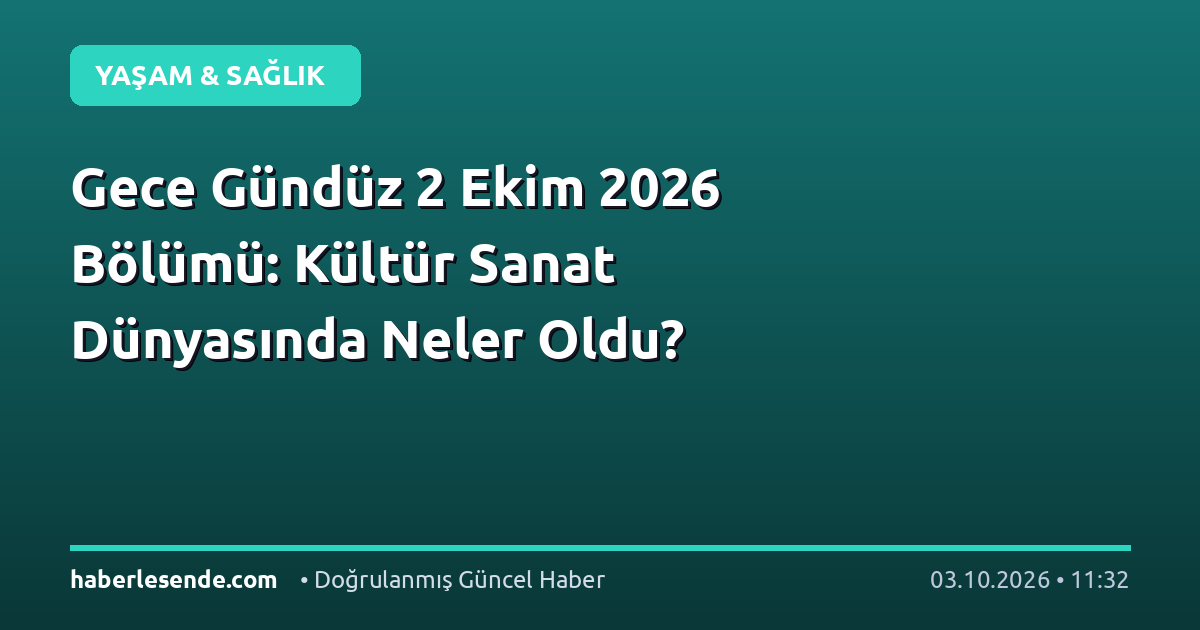 Gece Gündüz 2 Ekim 2026 Bölümü: Kültür Sanat Dünyasında Neler Oldu?