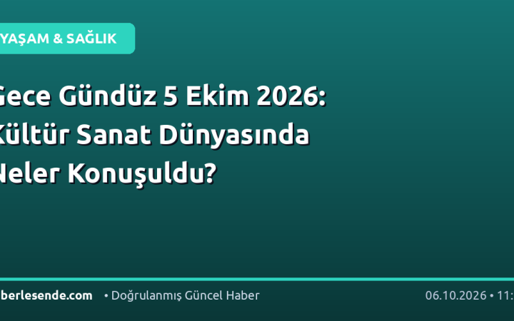 Gece Gündüz 5 Ekim 2026: Kültür Sanat Dünyasında Neler Konuşuldu?