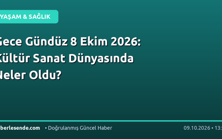 Gece Gündüz 8 Ekim 2026: Kültür Sanat Dünyasında Neler Oldu?