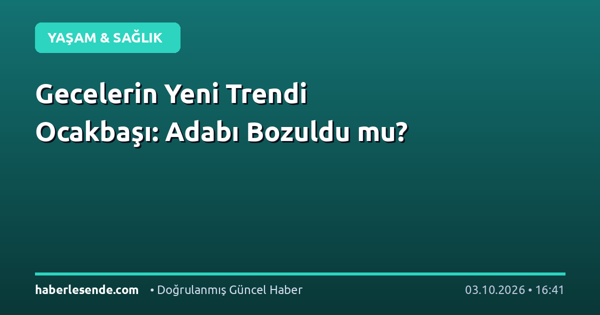 Gecelerin Yeni Trendi Ocakbaşı: Adabı Bozuldu mu?