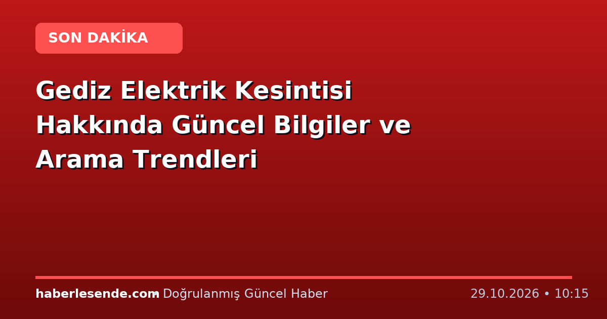 Gediz Elektrik Kesintisi Hakkında Güncel Bilgiler ve Arama Trendleri