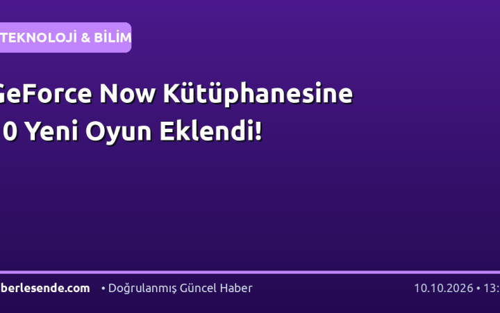GeForce Now Kütüphanesine 10 Yeni Oyun Eklendi!