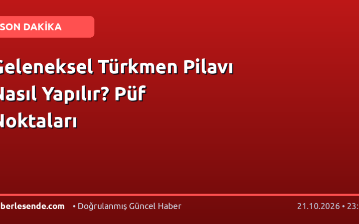 Geleneksel Türkmen Pilavı Nasıl Yapılır? Püf Noktaları