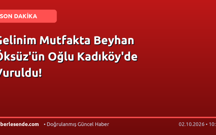 Gelinim Mutfakta Beyhan Öksüz'ün Oğlu Kadıköy'de Vuruldu!
