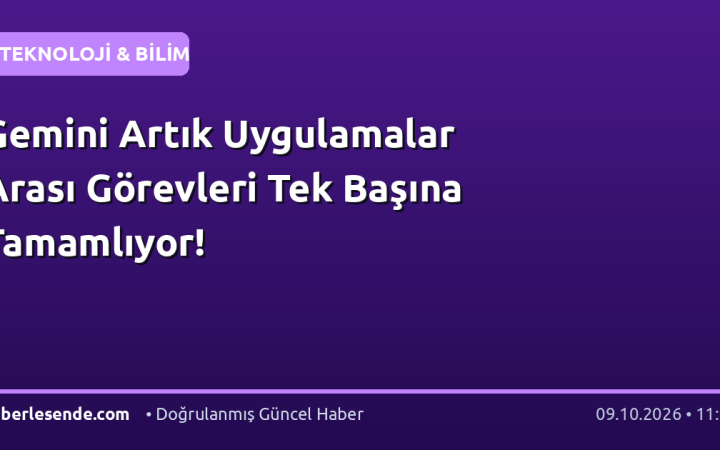 Gemini Artık Uygulamalar Arası Görevleri Tek Başına Tamamlıyor!