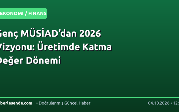 Genç MÜSİAD’dan 2026 Vizyonu: Üretimde Katma Değer Dönemi