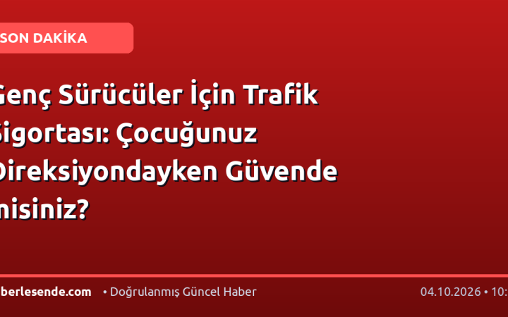 Genç Sürücüler İçin Trafik Sigortası: Çocuğunuz Direksiyondayken Güvende misiniz?
