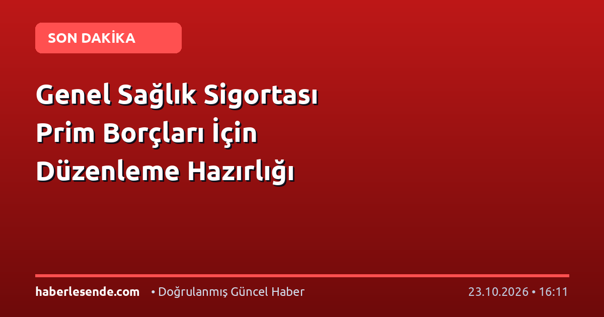 Genel Sağlık Sigortası Prim Borçları İçin Düzenleme Hazırlığı