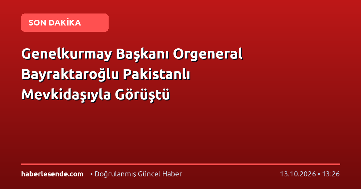 Genelkurmay Başkanı Orgeneral Bayraktaroğlu Pakistanlı Mevkidaşıyla Görüştü