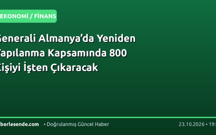 Generali Almanya’da Yeniden Yapılanma Kapsamında 800 Kişiyi İşten Çıkaracak
