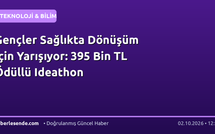 Gençler Sağlıkta Dönüşüm İçin Yarışıyor: 395 Bin TL Ödüllü Ideathon