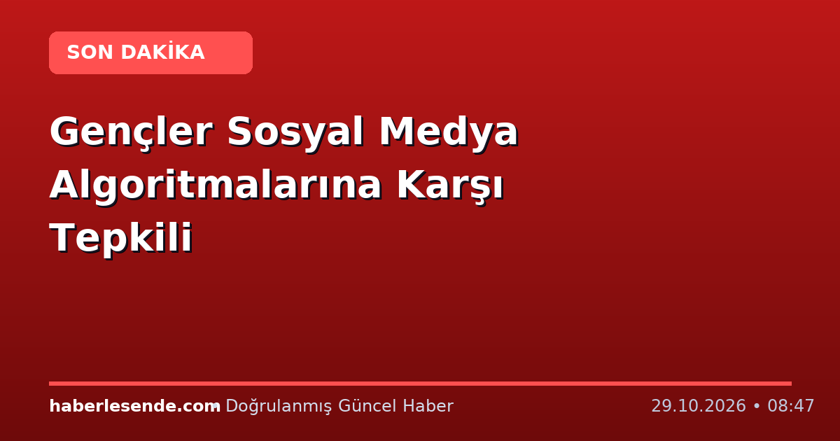 Gençler Sosyal Medya Algoritmalarına Karşı Tepkili