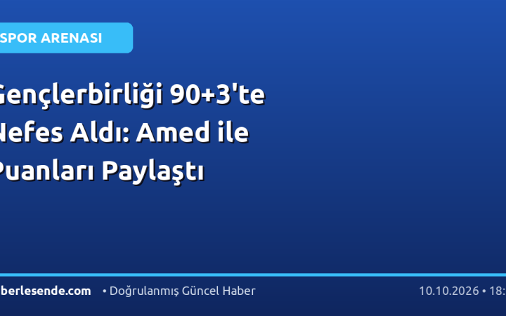 Gençlerbirliği 90+3'te Nefes Aldı: Amed ile Puanları Paylaştı