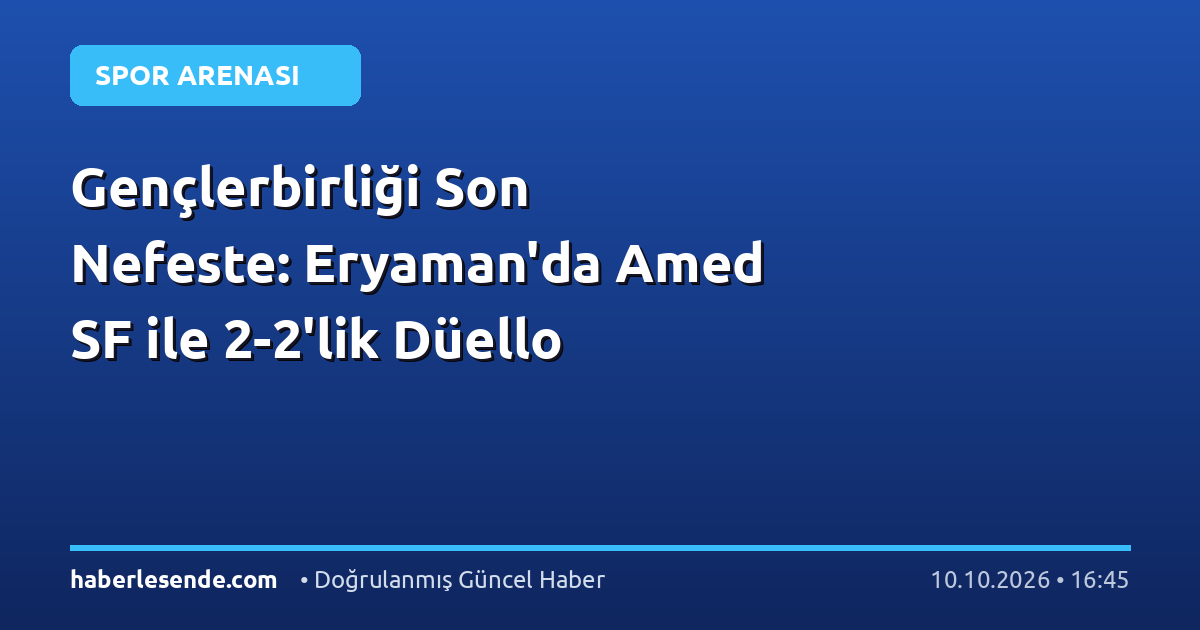 Gençlerbirliği Son Nefeste: Eryaman'da Amed SF ile 2-2'lik Düello