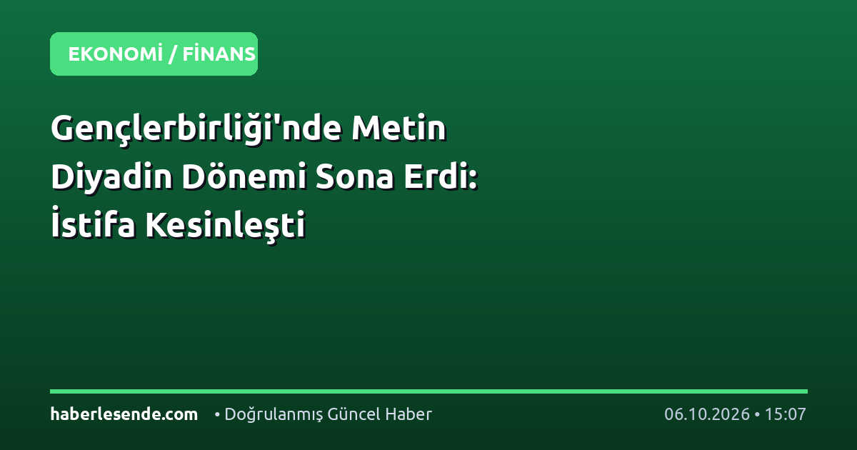 Gençlerbirliği'nde Metin Diyadin Dönemi Sona Erdi: İstifa Kesinleşti