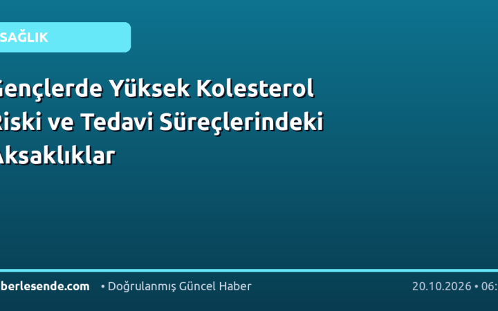 Gençlerde Yüksek Kolesterol Riski ve Tedavi Süreçlerindeki Aksaklıklar