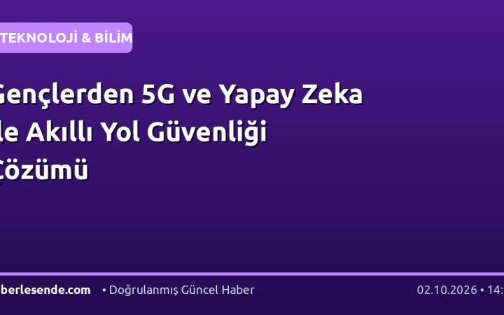 Gençlerden 5G ve Yapay Zeka ile Akıllı Yol Güvenliği Çözümü