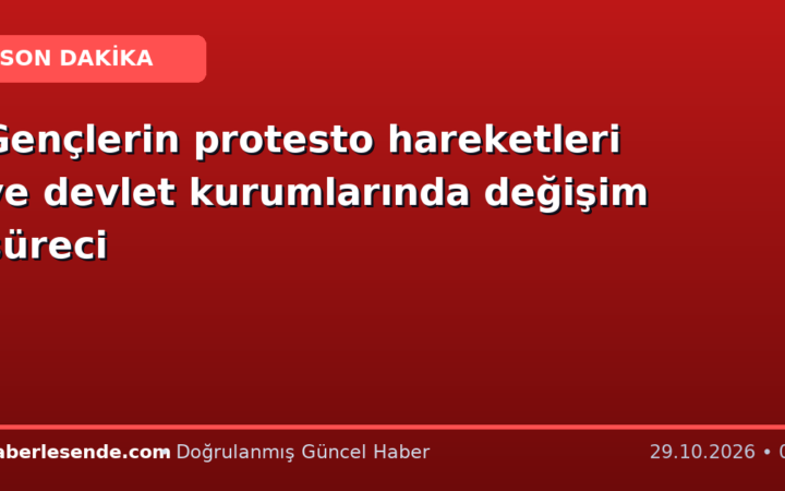 Gençlerin protesto hareketleri ve devlet kurumlarında değişim süreci