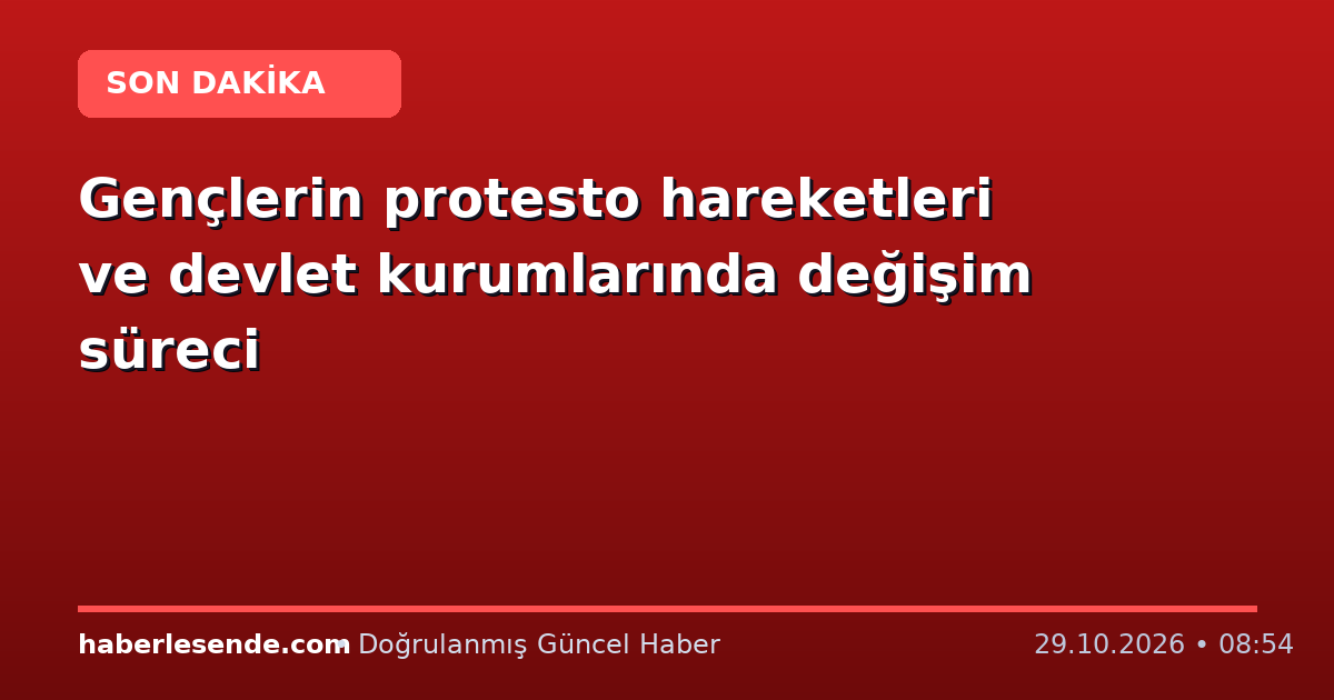 Gençlerin protesto hareketleri ve devlet kurumlarında değişim süreci