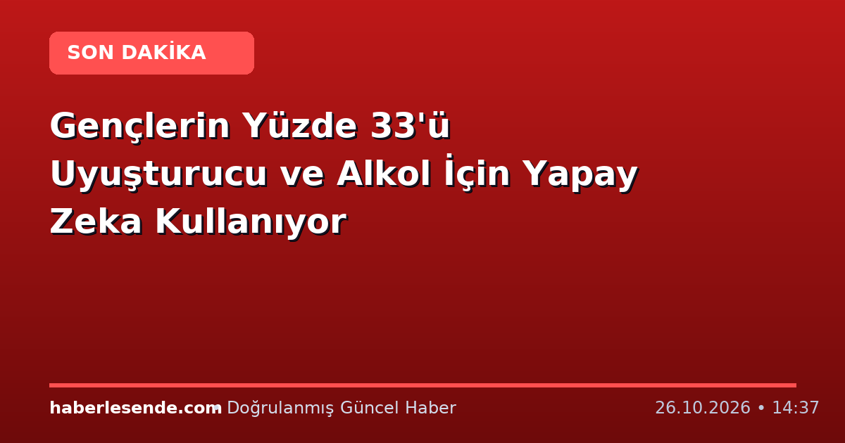 Gençlerin Yüzde 33'ü Uyuşturucu ve Alkol İçin Yapay Zeka Kullanıyor