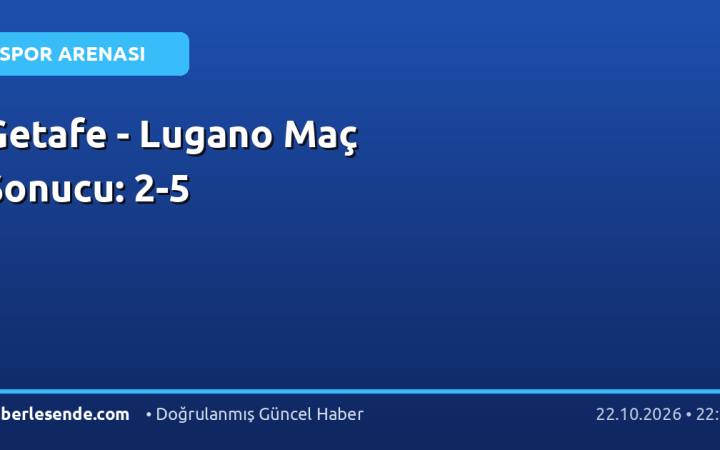 Getafe - Lugano Maç Sonucu: 2-5