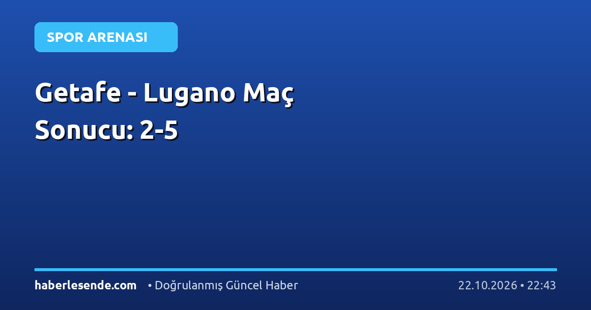 Getafe - Lugano Maç Sonucu: 2-5