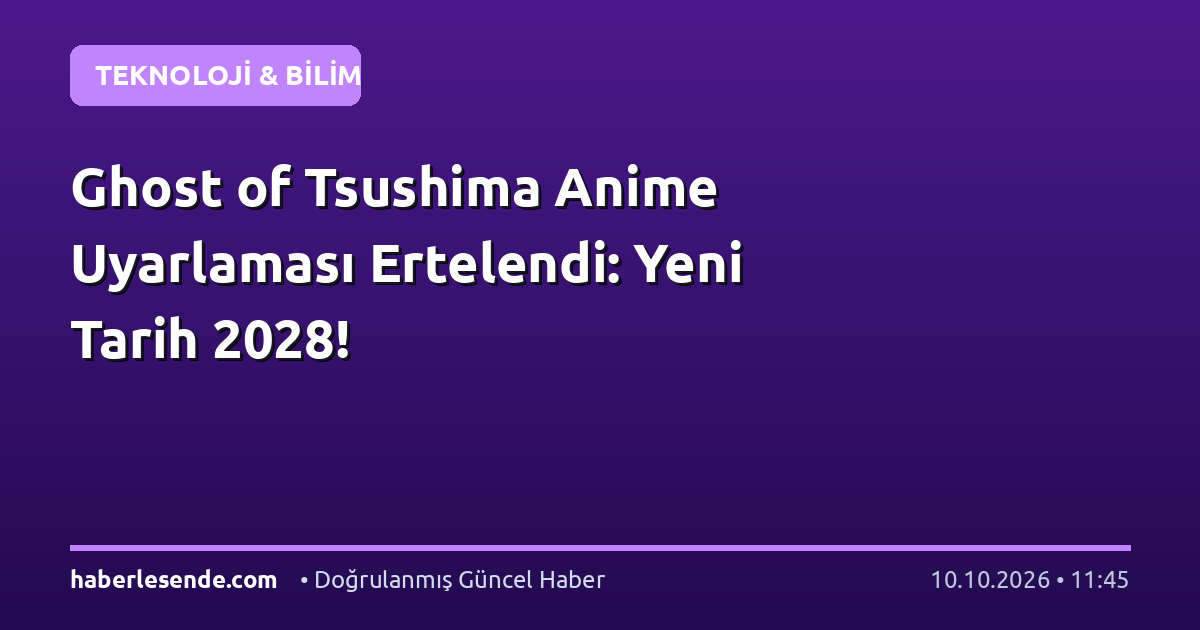 Ghost of Tsushima Anime Uyarlaması Ertelendi: Yeni Tarih 2028!