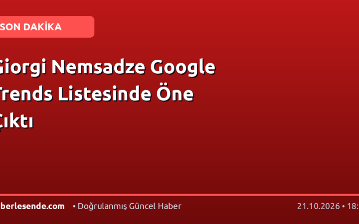 Giorgi Nemsadze Google Trends Listesinde Öne Çıktı