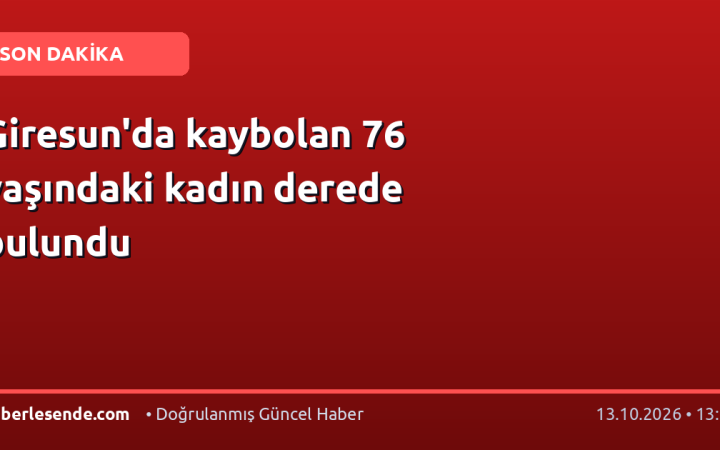 Giresun'da kaybolan 76 yaşındaki kadın derede bulundu