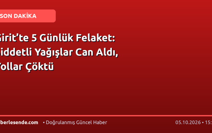 Girit’te 5 Günlük Felaket: Şiddetli Yağışlar Can Aldı, Yollar Çöktü