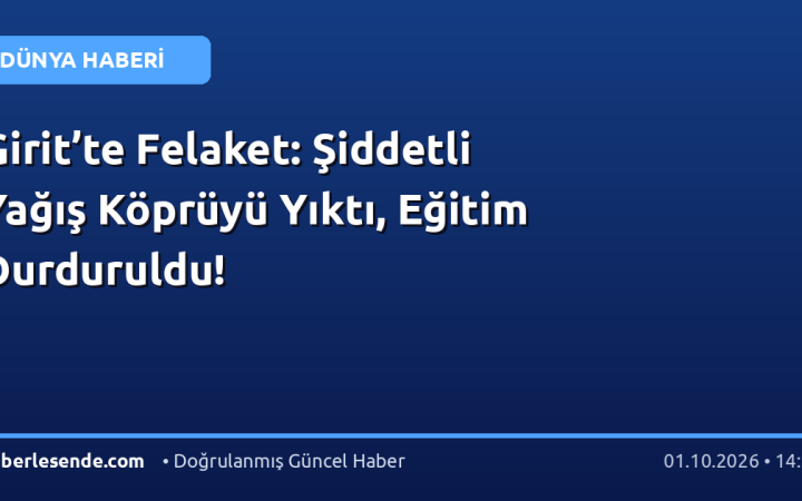 Girit’te Felaket: Şiddetli Yağış Köprüyü Yıktı, Eğitim Durduruldu!