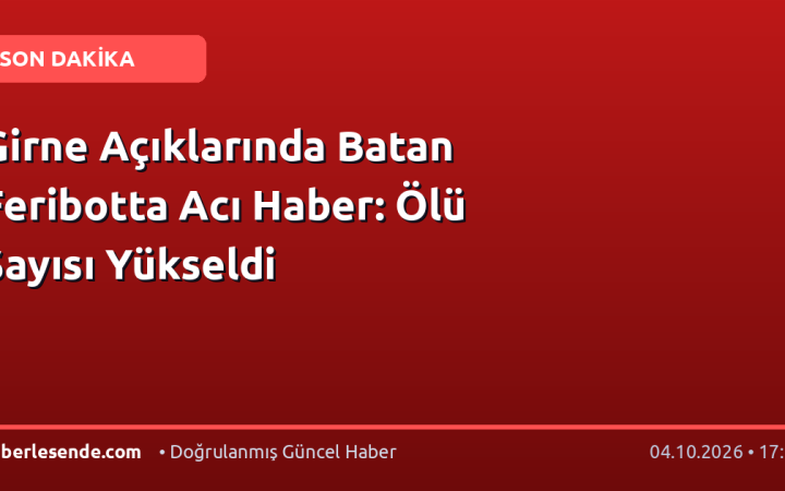 Girne Açıklarında Batan Feribotta Acı Haber: Ölü Sayısı Yükseldi