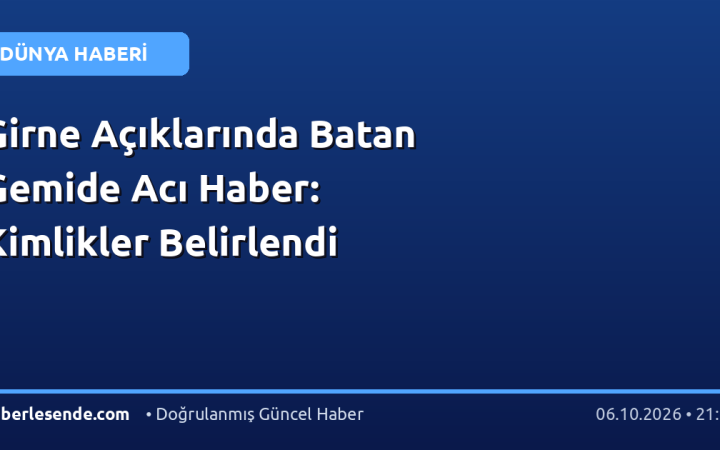 Girne Açıklarında Batan Gemide Acı Haber: Kimlikler Belirlendi