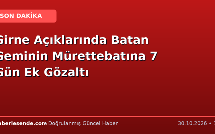 Girne Açıklarında Batan Geminin Mürettebatına 7 Gün Ek Gözaltı