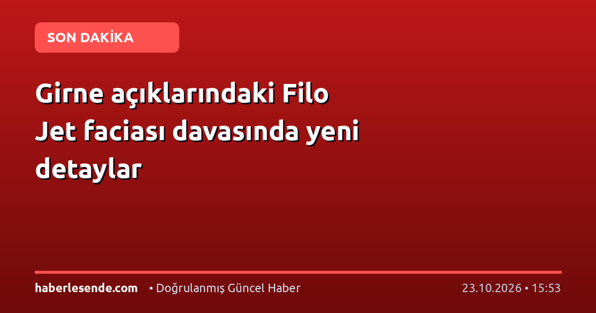 Girne açıklarındaki Filo Jet faciası davasında yeni detaylar